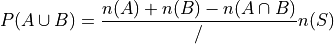 P(A \cup B) = \frac{n(A) + n(B) - n(A \cap B)}/{n(S)}