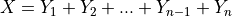 X = Y_1 + Y_2 + ... + Y_{n-1} + Y_n