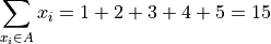 \sum_{x_i \in A} x_i = 1 + 2 + 3 + 4 + 5 = 15