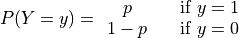 P(Y = y) = \begin{array}{ c l }
    p       & \quad \textrm{if } y = 1 \\
    1 - p   & \quad \textrm{if } y = 0
\end{array}