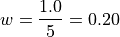 w = \frac{1.0}{5} = 0.20