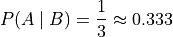 P(A \mid B) = \frac{1}{3} \approx 0.333