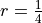 r = \frac{1}{4}