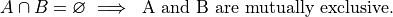 A \cap B = \varnothing \implies \text{ A and B are mutually exclusive.}