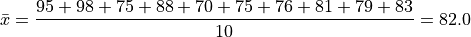 \bar{x} = \frac{95 + 98 + 75 + 88 + 70 + 75 + 76 + 81 + 79 + 83}{10} = 82.0