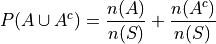 P(A \cup A^c) = \frac{n(A)}{n(S)} + \frac{n(A^c)}{n(S)}