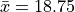 \bar{x} = 18.75