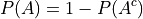 P(A) = 1 - P(A^c)
