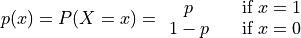 p(x) = P(X = x) = \begin{array}{ c l }
    p       & \quad \textrm{if } x = 1 \\
    1 - p   & \quad \textrm{if } x = 0
\end{array}