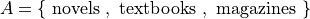 A = \{ \text{ novels }, \text{ textbooks }, \text{ magazines } \}