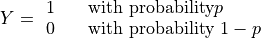 Y = \begin{array}{ c l }
    1                 & \quad \textrm{with probability} p \\
    0                 & \quad \textrm{with probability } 1 - p
\end{array}