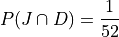 P(J \cap D) = \frac{1}{52}