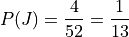 P(J) = \frac{4}{52} = \frac{1}{13}