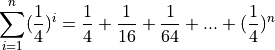 \sum_{i=1}^{n} (\frac{1}{4})^i = \frac{1}{4} + \frac{1}{16} + \frac{1}{64} + ... + (\frac{1}{4})^n