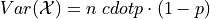 Var(\mathcal{X}) = n \ cdot p \cdot (1 - p)