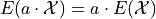 E(a \cdot \mathcal{X}) = a \cdot E(\mathcal{X})