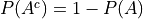 P(A^c) = 1 - P(A)