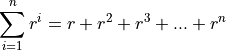 \sum_{i=1}^{n} r^i = r + r^2 + r^3 + ... + r^n